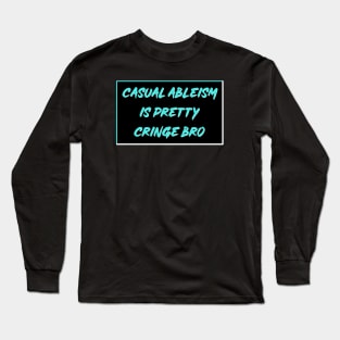 Casual Ableism Is Pretty Cringe Bro Long Sleeve T-Shirt